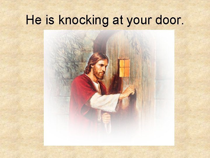 He is knocking at your door. He is knocking at your door.