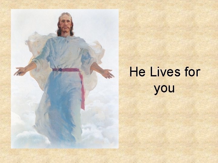 He Lives for you He Lives for you
