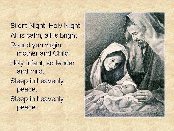 Silent Night! Holy Night! All is calm, all is bright Round yon virgin mother Silent Night! Holy Night! All is calm, all is bright Round yon virgin mother