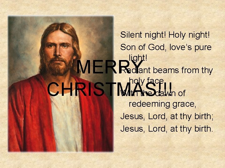 Silent night! Holy night! Son of God, love’s pure light! Radiant beams from thy Silent night! Holy night! Son of God, love’s pure light! Radiant beams from thy