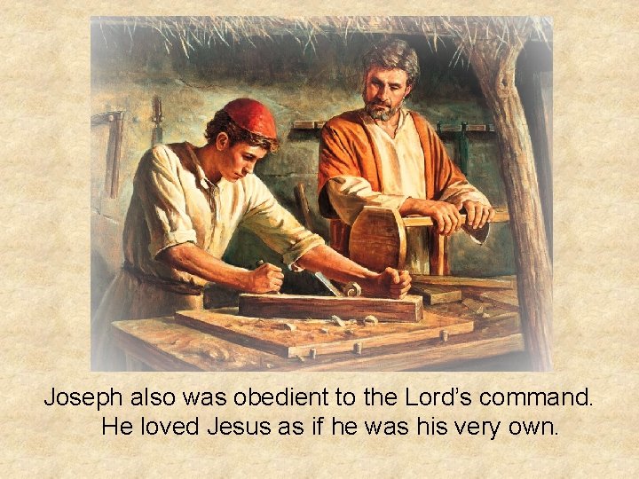 Joseph also was obedient to the Lord’s command. He loved Jesus as if he Joseph also was obedient to the Lord’s command. He loved Jesus as if he
