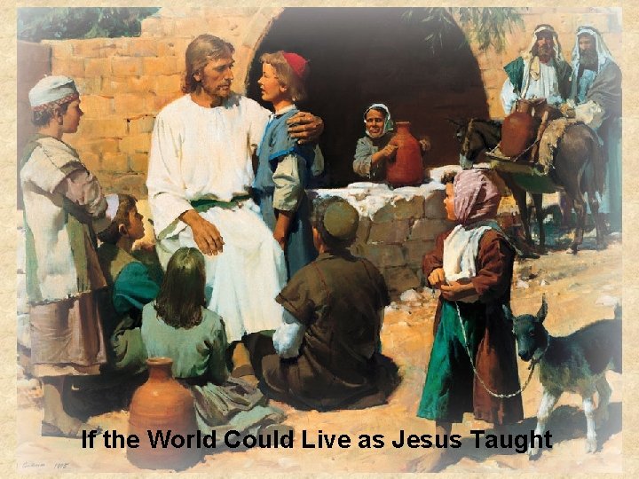If the World Could Live as Jesus Taught If the World Could Live as Jesus Taught
