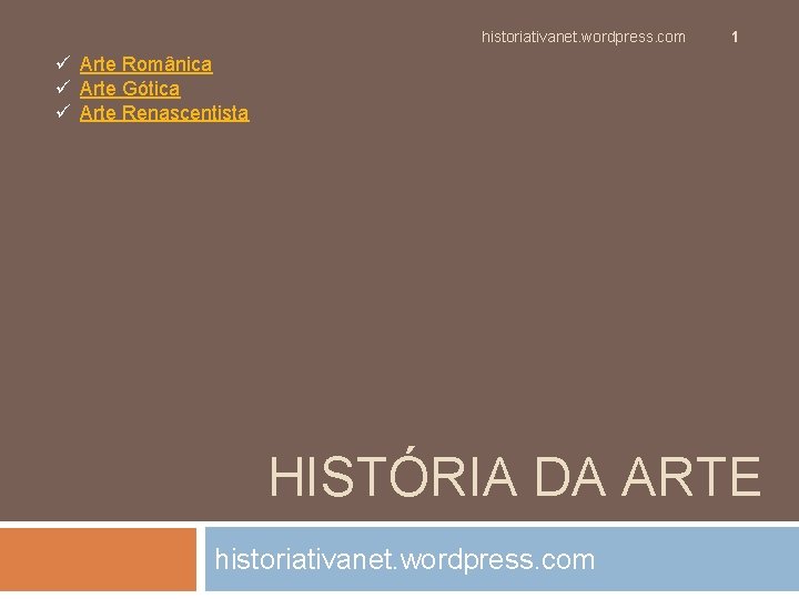 historiativanet. wordpress. com 1 ü Arte Românica ü Arte Gótica ü Arte Renascentista HISTÓRIA