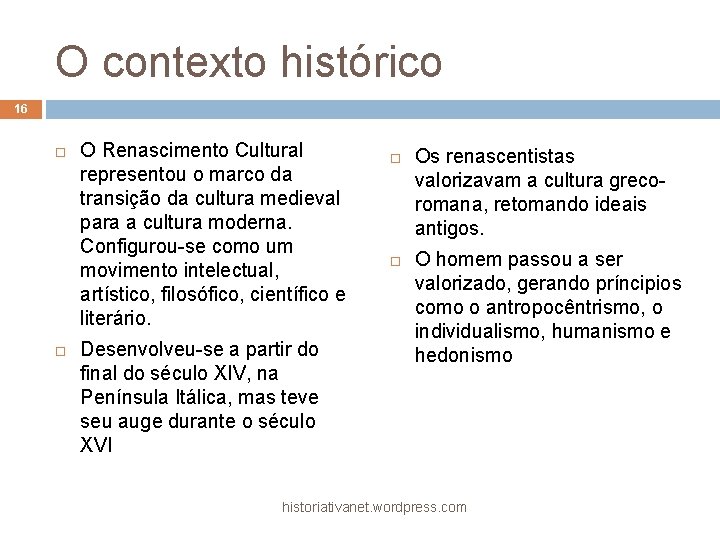 O contexto histórico 16 O Renascimento Cultural representou o marco da transição da cultura
