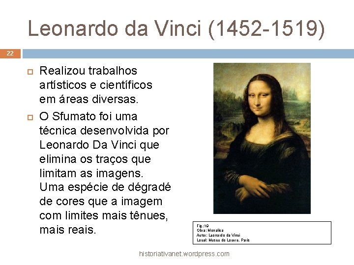 Leonardo da Vinci (1452 -1519) 22 Realizou trabalhos artísticos e científicos em áreas diversas.