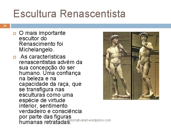 Escultura Renascentista 24 O mais importante escultor do Renascimento foi Michelangelo. As características renascentistas