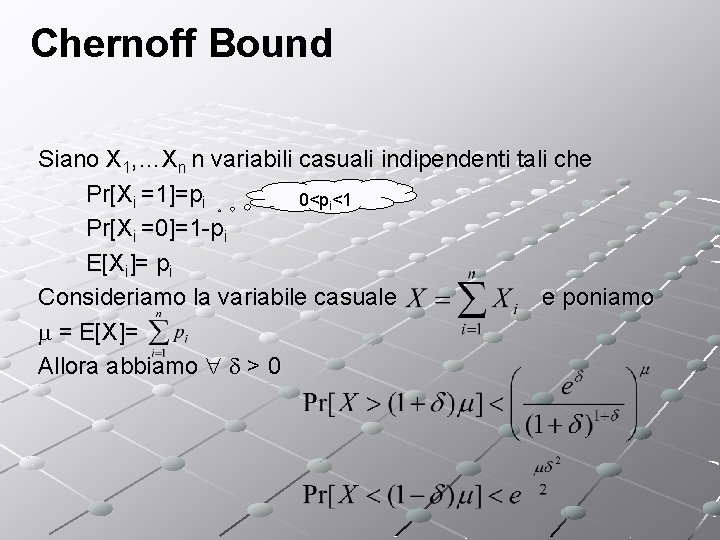 Chernoff Bound Siano X 1, …Xn n variabili casuali indipendenti tali che Pr[Xi =1]=pi