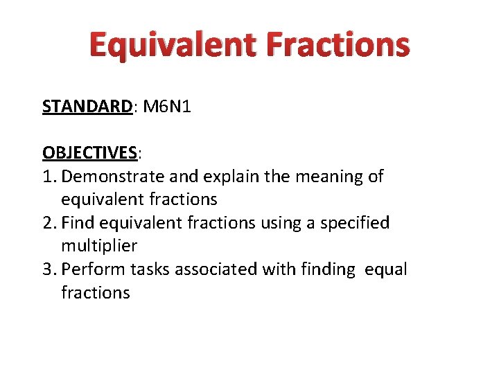 Equivalent Fractions STANDARD: M 6 N 1 OBJECTIVES: 1. Demonstrate and explain the meaning