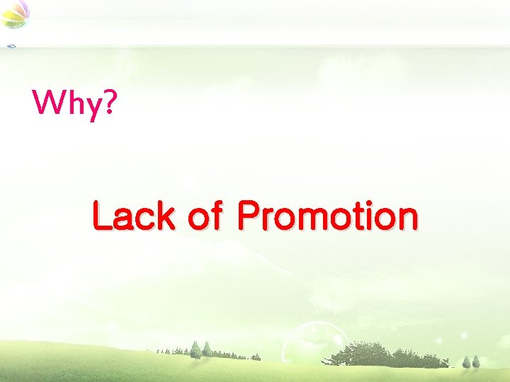 Why? Lack of Promotion 