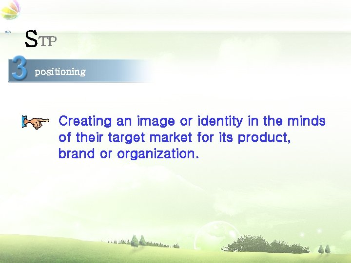 STP positioning Creating an image or identity in the minds of their target market
