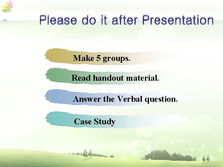 Please do it after Presentation Make 5 groups. Read handout material. Answer the Verbal