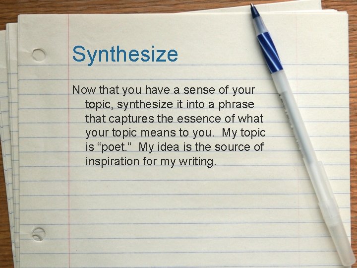 Synthesize Now that you have a sense of your topic, synthesize it into a