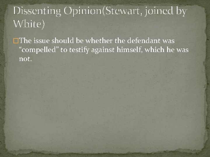 Dissenting Opinion(Stewart, joined by White) �The issue should be whether the defendant was “compelled”