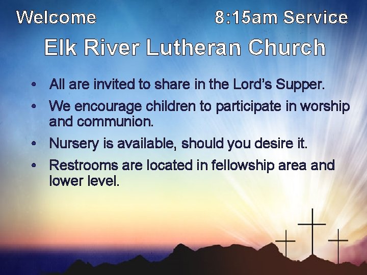 Welcome 8: 15 am Service Elk River Lutheran Church • All are invited to