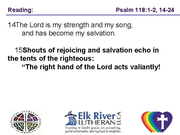 Reading: Psalm 118: 1 -2, 14 -24 14 The Lord is my strength and
