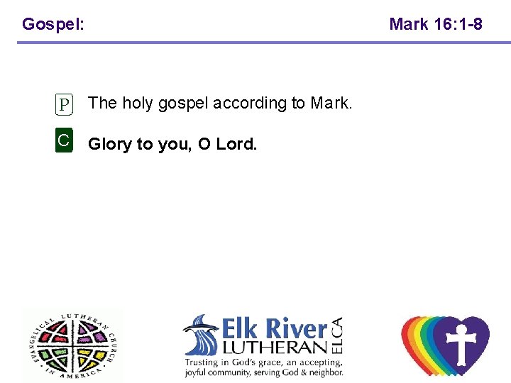 Gospel: Mark 16: 1 -8 P The holy gospel according to Mark. C Glory