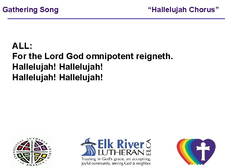 Gathering Song “Hallelujah Chorus” ALL: For the Lord God omnipotent reigneth. Hallelujah! 