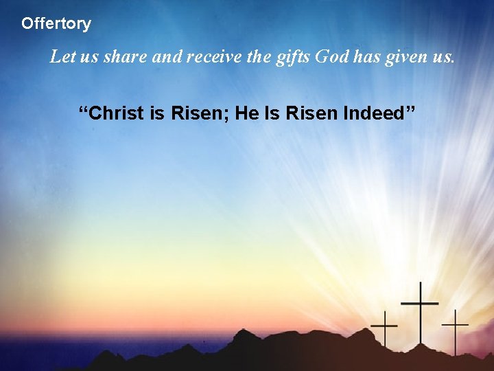 Offertory Let us share and receive the gifts God has given us. “Christ is