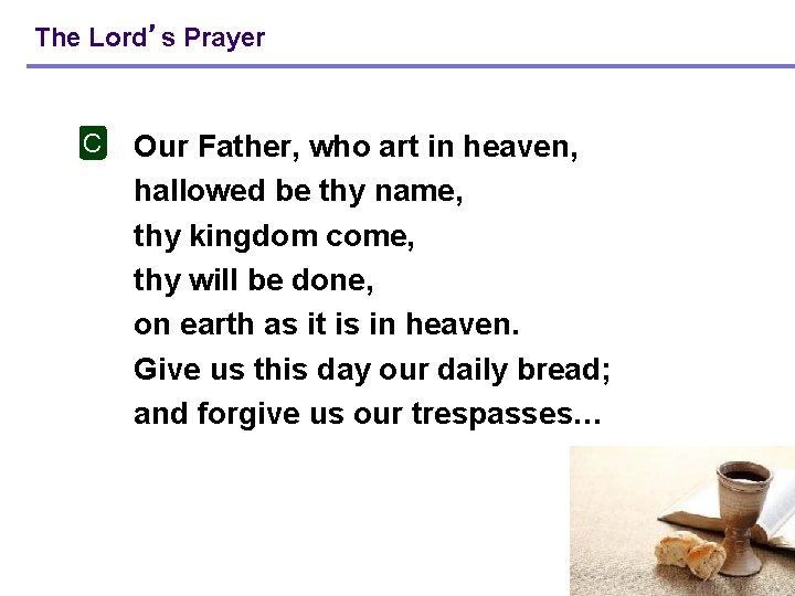 The Lord’s Prayer C Our Father, who art in heaven, hallowed be thy name,
