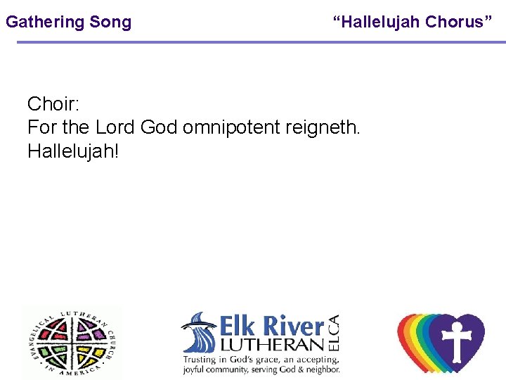 Gathering Song “Hallelujah Chorus” Choir: For the Lord God omnipotent reigneth. Hallelujah! 