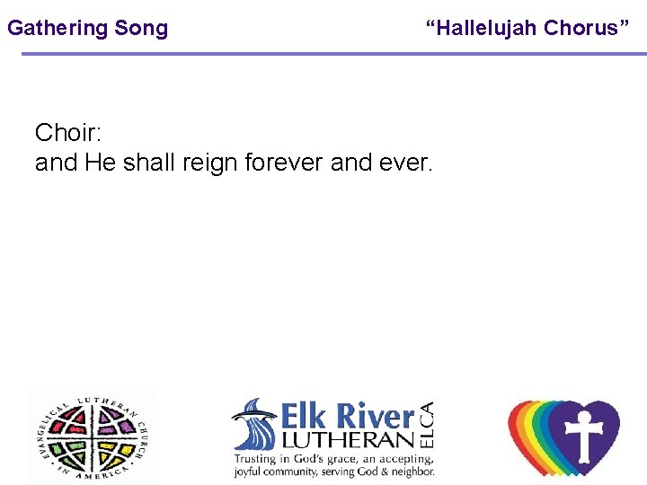 Gathering Song “Hallelujah Chorus” Choir: and He shall reign forever and ever. 