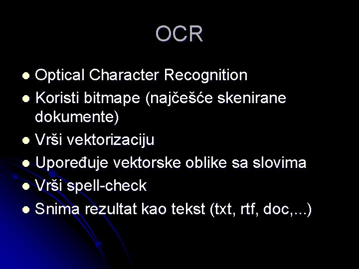 OCR Optical Character Recognition l Koristi bitmape (najčešće skenirane dokumente) l Vrši vektorizaciju l