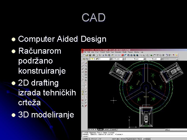 CAD Computer Aided Design l Računarom podržano konstruiranje l 2 D drafting izrada tehničkih