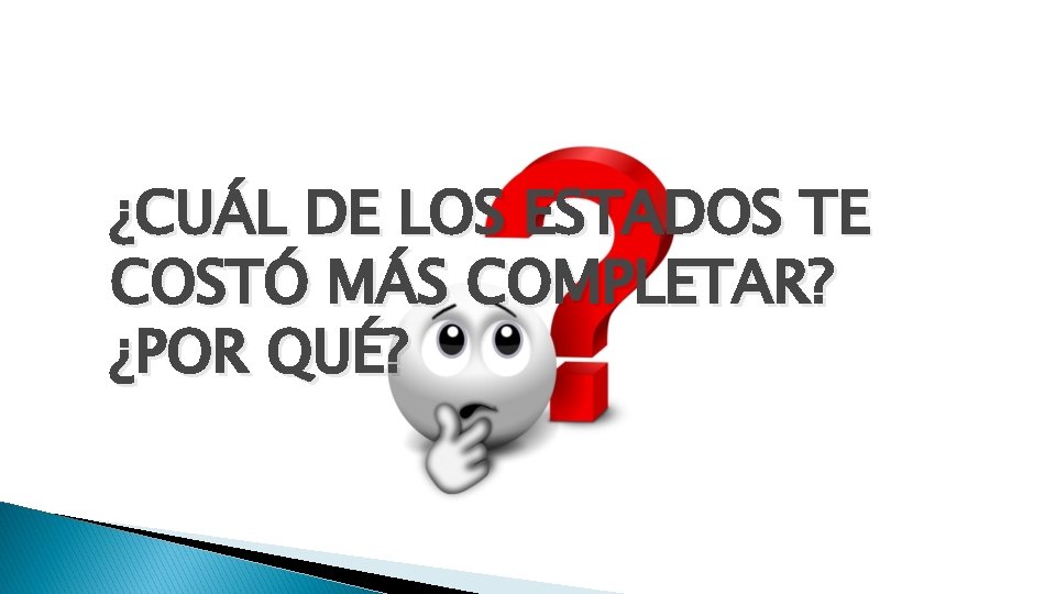 ¿CUÁL DE LOS ESTADOS TE COSTÓ MÁS COMPLETAR? ¿POR QUÉ? 