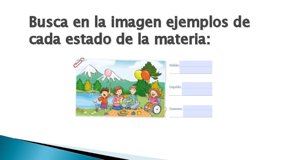 Busca en la imagen ejemplos de cada estado de la materia: 