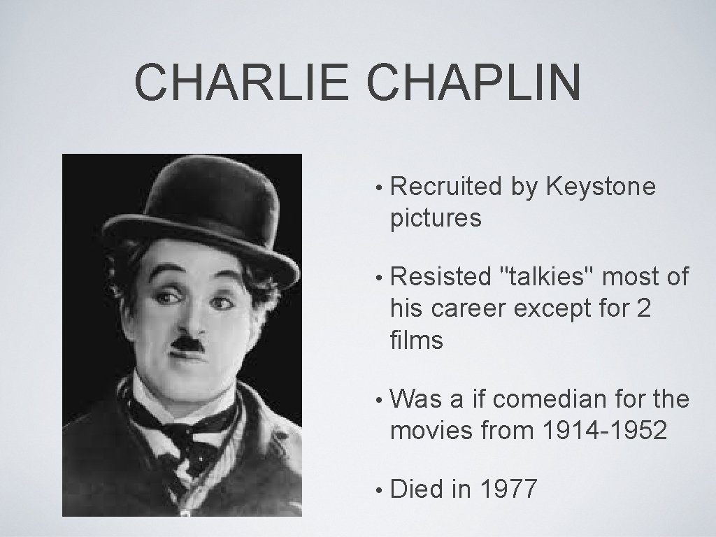 CHARLIE CHAPLIN • Recruited by Keystone pictures • Resisted "talkies" most of his career