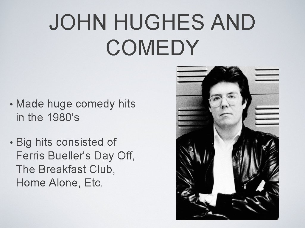 JOHN HUGHES AND COMEDY • Made huge comedy hits in the 1980's • Big