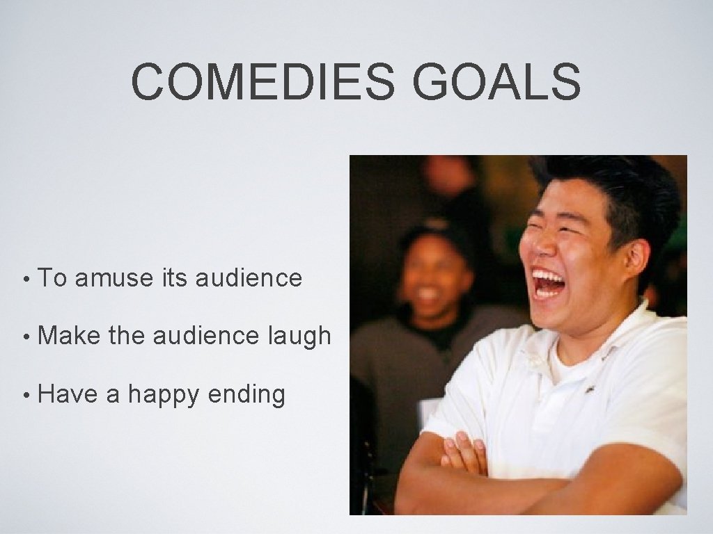 COMEDIES GOALS • To amuse its audience • Make the audience laugh • Have