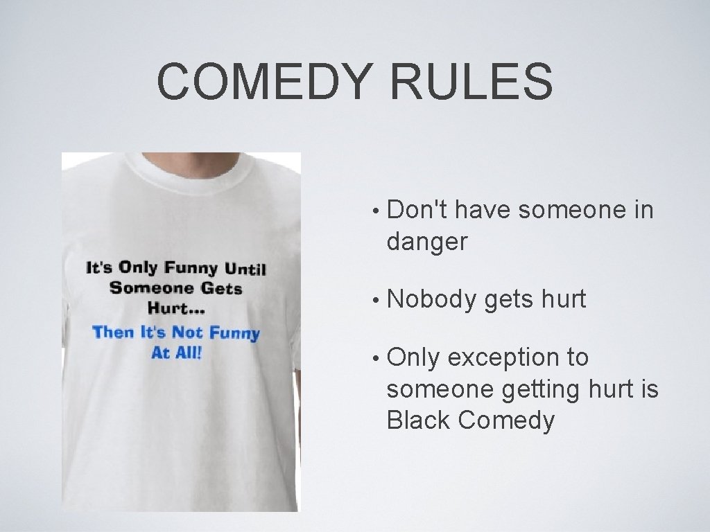 COMEDY RULES • Don't have someone in danger • Nobody gets hurt • Only