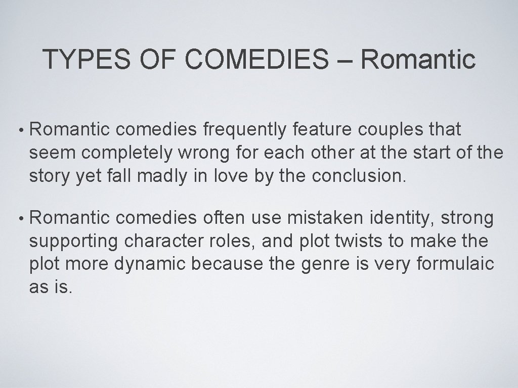 TYPES OF COMEDIES – Romantic • Romantic comedies frequently feature couples that seem completely