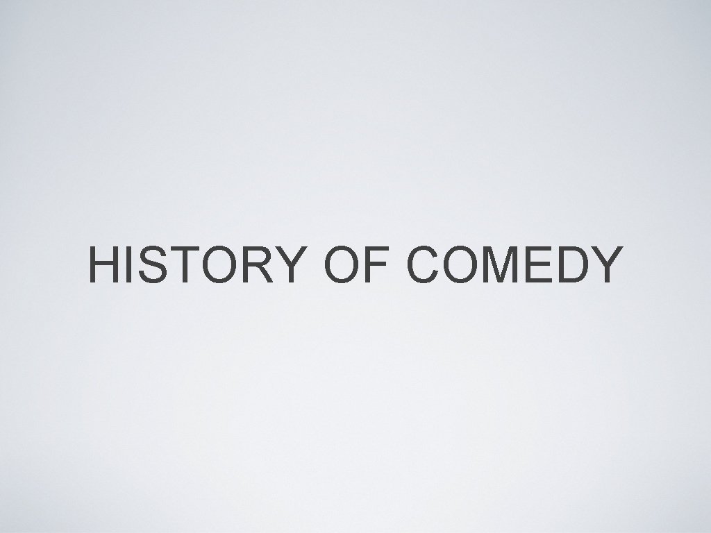 HISTORY OF COMEDY 