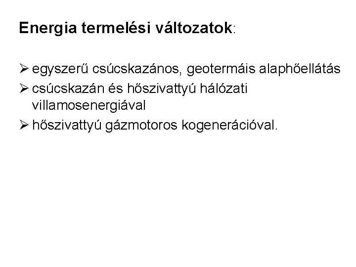 Energia termelési változatok: Ø egyszerű csúcskazános, geotermáis alaphőellátás Ø csúcskazán és hőszivattyú hálózati villamosenergiával