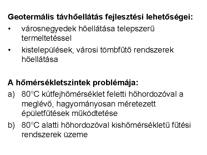 Geotermális távhőellátás fejlesztési lehetőségei: • városnegyedek hőellátása telepszerű termeltetéssel • kistelepülések, városi tömbfűtő rendszerek