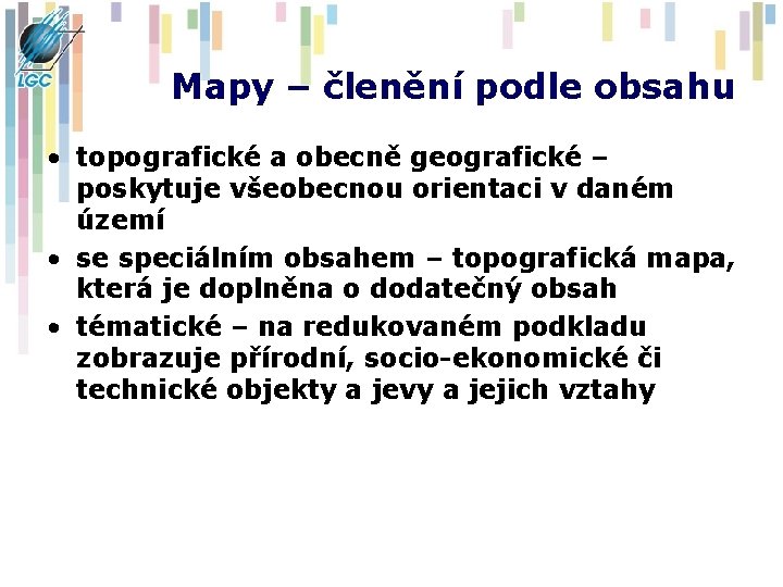 Mapy – členění podle obsahu • topografické a obecně geografické – poskytuje všeobecnou orientaci