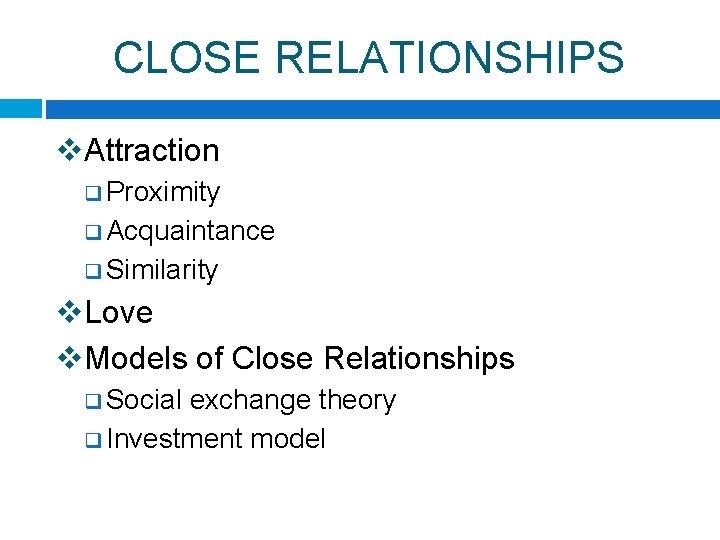 CLOSE RELATIONSHIPS v. Attraction q Proximity q Acquaintance q Similarity v. Love v. Models