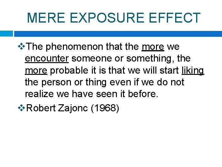 MERE EXPOSURE EFFECT v. The phenomenon that the more we encounter someone or something,