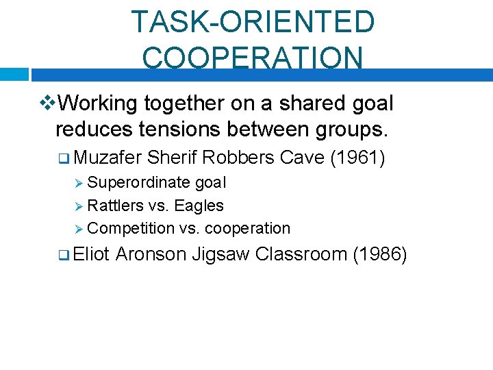 TASK-ORIENTED COOPERATION v. Working together on a shared goal reduces tensions between groups. q