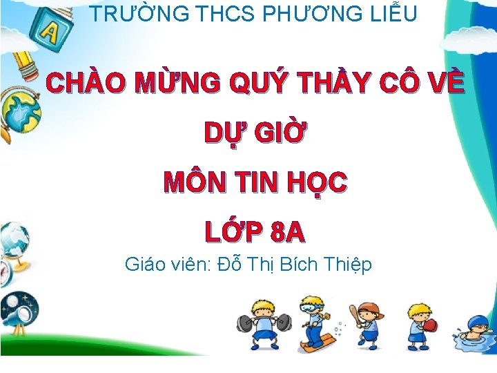 TRƯỜNG THCS PHƯƠNG LIỄU CHÀO MỪNG QUÝ THẦY CÔ VỀ DỰ GIỜ MÔN TIN