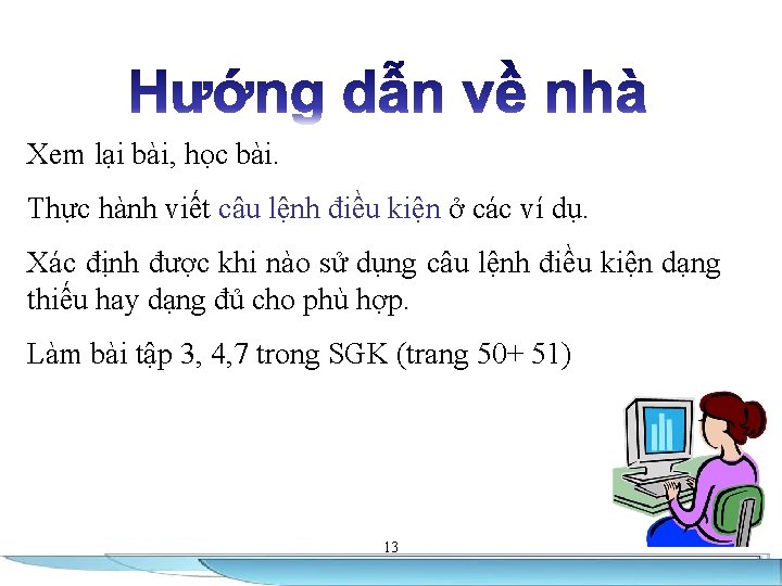 Xem lại bài, học bài. Thực hành viết câu lệnh điều kiện ở các