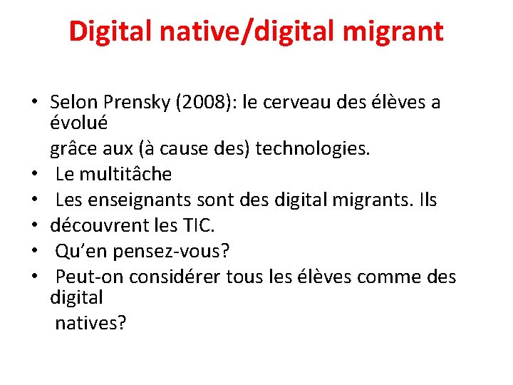 Digital native/digital migrant • Selon Prensky (2008): le cerveau des élèves a évolué grâce