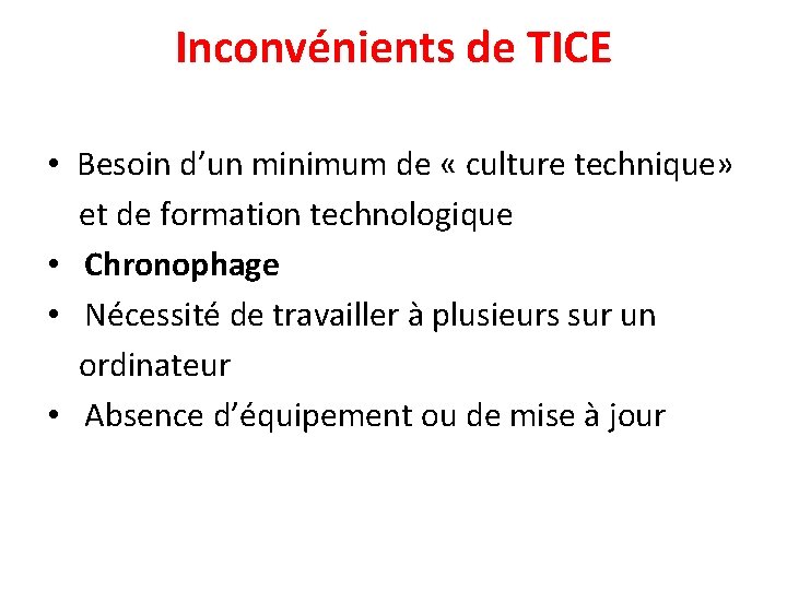 Inconvénients de TICE • Besoin d’un minimum de « culture technique» et de formation
