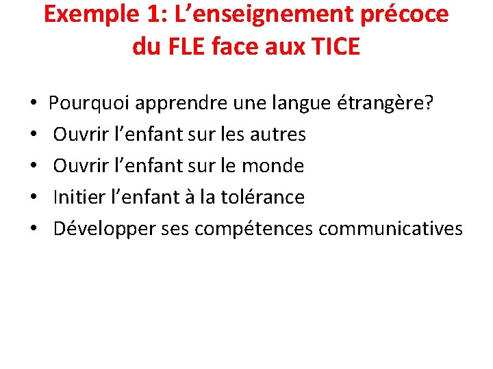 Exemple 1: L’enseignement précoce du FLE face aux TICE • • • Pourquoi apprendre