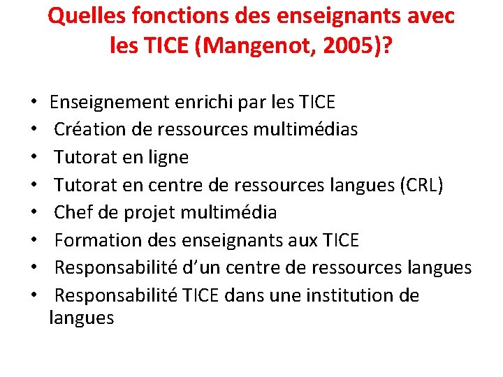 Quelles fonctions des enseignants avec les TICE (Mangenot, 2005)? • • Enseignement enrichi par
