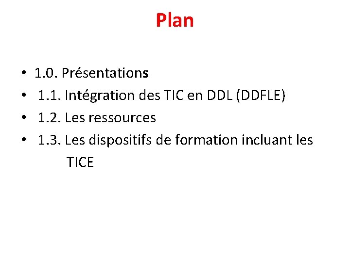 Plan • • 1. 0. Présentations 1. 1. Intégration des TIC en DDL (DDFLE)
