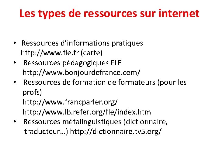 Les types de ressources sur internet • Ressources d’informations pratiques http: //www. fle. fr