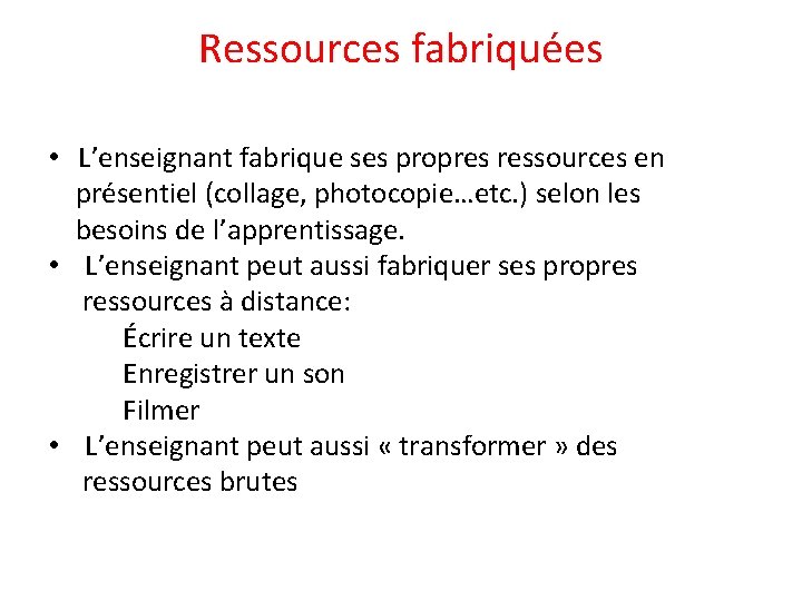 Ressources fabriquées • L’enseignant fabrique ses propres ressources en présentiel (collage, photocopie…etc. ) selon